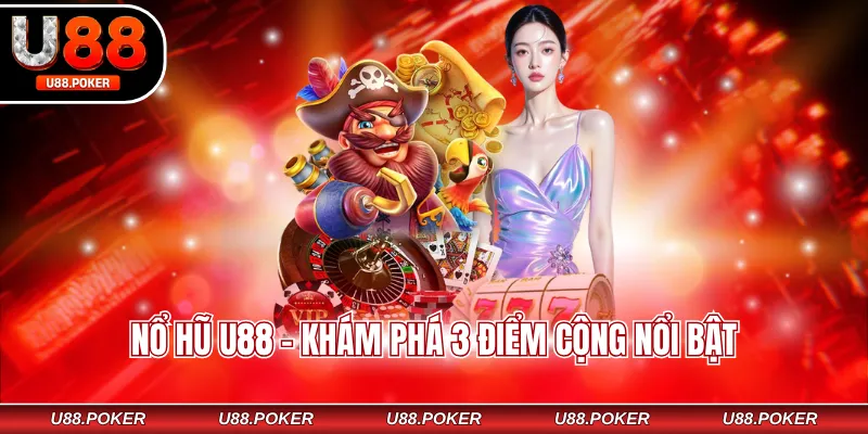 Nổ hũ U88 - Khám phá 3 điểm cộng nổi bật